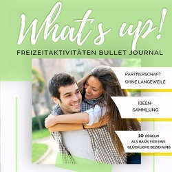 What’s up! Freizeitaktivitäten Bullet Journal: Partnerschaft ohne Langeweile + Ideensammlung + BONUS: 10 Beziehungsregeln von Soller,  Brigitte