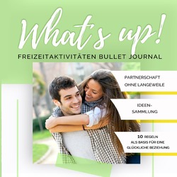 What’s up! Freizeitaktivitäten Bullet Journal: Partnerschaft ohne Langeweile + Ideensammlung + BONUS: 10 Beziehungsregeln von Soller,  Brigitte