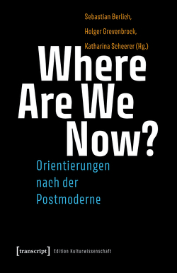 Where Are We Now? – Orientierungen nach der Postmoderne von Berlich,  Sebastian, Grevenbrock,  Holger, Scheerer,  Katharina