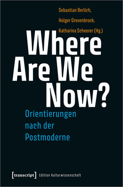 Where Are We Now? – Orientierungen nach der Postmoderne von Berlich,  Sebastian, Grevenbrock,  Holger, Scheerer,  Katharina