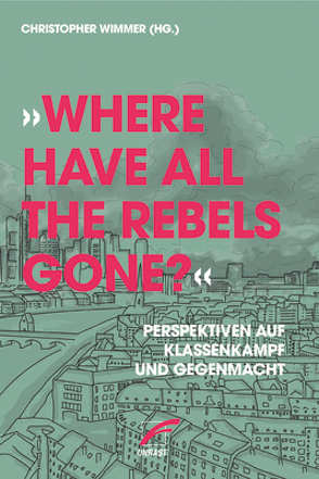 »Where have all the Rebels gone?« von Antifa Westberlin, Bewernitz,  Torsten, Brauns,  Nick, D'Arti,  Andrea, Dell‘Umbria,  Alèssi, Dietrich,  Helmut, Hartmann,  Detlef, Kulla,  Daniel, Lotzer,  Sebastian, TOP B3rlin, Unsichtbares Komitee, Wimmer,  Christopher, Zwangsräumung verhindern