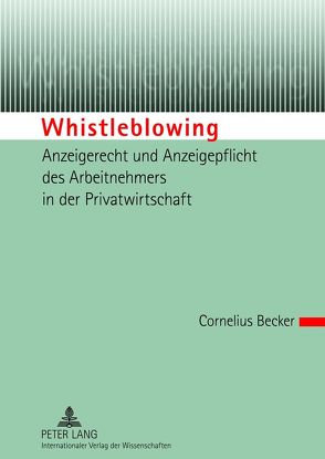 Whistleblowing – Anzeigerecht und Anzeigepflicht des Arbeitnehmers in der Privatwirtschaft von Becker,  Cornelius