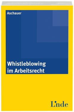 Whistleblowing im Arbeitsrecht von Aschauer,  Paula
