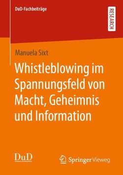 Whistleblowing im Spannungsfeld von Macht, Geheimnis und Information von Sixt,  Manuela