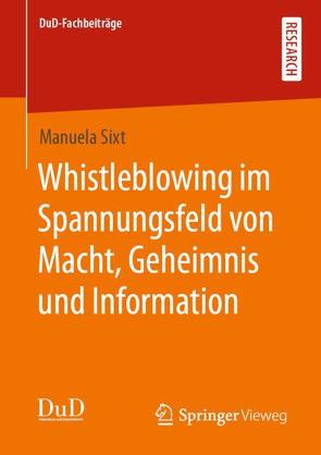 Whistleblowing im Spannungsfeld von Macht, Geheimnis und Information von Sixt,  Manuela