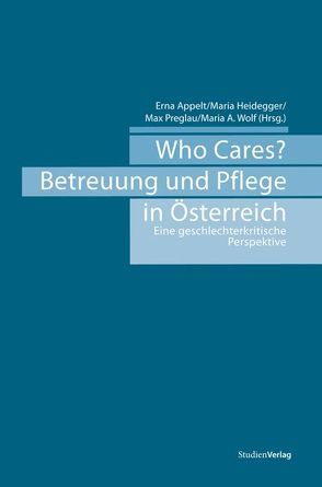Who Cares? Betreuung und Pflege in Österreich von Appelt,  Erna, Heidegger,  Maria, Preglau,  Max, Wolf,  Maria Andrea