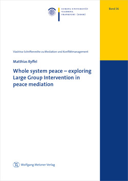 Whole system peace – exploring Large Group Intervention in peace mediation von Ryffel,  Matthias
