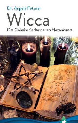 Wicca – Das Geheimnis der neuen Hexenkunst von Fetzner,  Dr. Angela