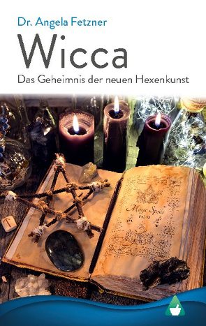 Wicca – Das Geheimnis der neuen Hexenkunst von Fetzner,  Dr. Angela