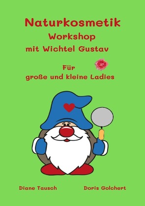 Wichtel Gustav und seine Freunde / Naturkosmetik Workshop mit Wichtel Gustav von Golchert,  Doris, Tausch,  Diane