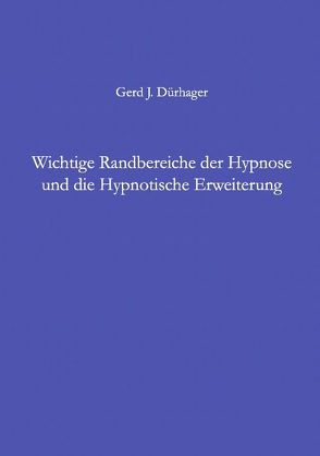 Wichtige Randbereiche der Hypnose und die Hypnotische Erweiterung von Dürhager,  Gerd J.
