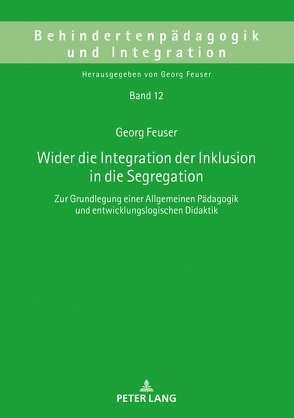 Wider die Integration der Inklusion in die Segregation von Feuser,  Georg