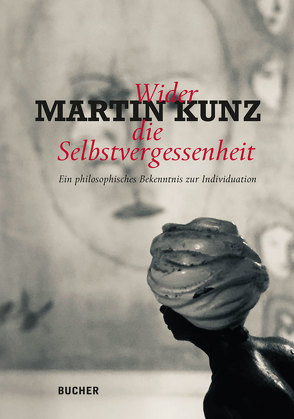 Wider die Selbstvergessenheit von Kunz,  Martin