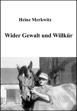 Wider Gewalt und Willkür von Merkwitz,  Heinz