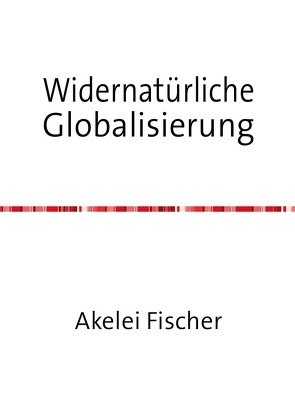 Widernatürliche Globalisierung von Fischer,  Akelei