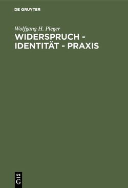 Widerspruch – Identität – Praxis von Pleger,  Wolfgang H.