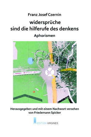 widersprüche sind die hilferufe des denkens. aphorismen von Czernin,  Franz Josef, Seltier,  Werner, Spicker,  Friedemann