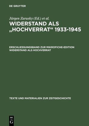 Widerstand als „Hochverrat“ 1933-1945 / Erschließungsband zur Mikrofiche-Edition Widerstand als Hochverrat von Rätsch,  Birgit, Röder,  Werner, Steinack,  Katrin, Steinbacher,  Sybille, Stuiber,  Irene, Toppe,  Andreas, Weisz,  Christoph, Zahn,  Heike, Zarusky,  Jürgen