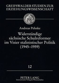 Widerständige sächsische Schulreformer im Visier stalinistischer Politik (1945 – 1959) von Pehnke,  Andreas