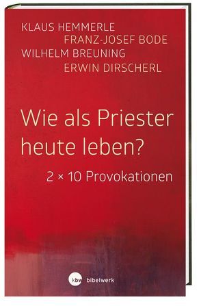 Wie als Priester heute leben? von Bode,  Franz-Josef, Breuning,  Wilhelm, Dirscherl,  Erwin, Hemmerle,  Klaus