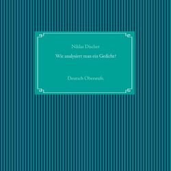 Wie analysiert man ein Gedicht? von Discher,  Niklas