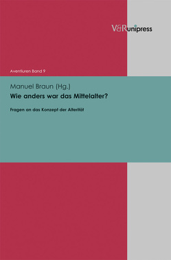 Wie anders war das Mittelalter? von Baisch,  Martin, Braun,  Manuel, Keller,  Johannes, Koch,  Elke, Kragl,  Florian, Mecklenburg,  Michael, Meyer,  Matthias, Sieber,  Andrea