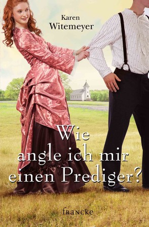 Wie angle ich mir einen Prediger? von Jilg,  Rebekka, Witemeyer,  Karen