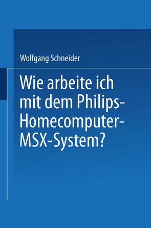 Wie arbeite ich mit dem Philips Homecomputer MSX™ — System? von Schneider,  Wolfgang