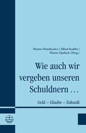 Wie auch wir vergeben unseren Schuldnern … von Heimbucher,  Martin, Krabbe,  Alfred, Quilisch,  Martin