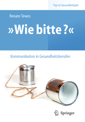 „Wie bitte?“ – Kommunikation in Gesundheitsberufen von Tewes,  Renate