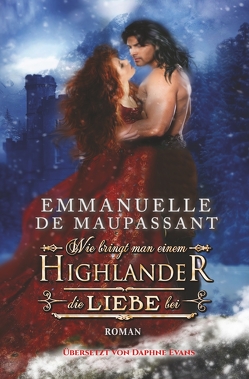 Wie bringt man einem Highlander die Liebe bei von de Maupassant,  Emmanuelle, Evans,  Daphne