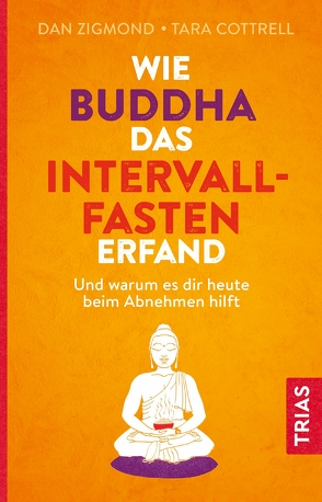 Wie Buddha das Intervallfasten erfand von Cottrell,  Tara, Snowdon,  Bettina, Zigmond,  Dan