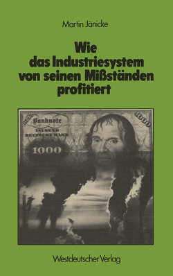 Wie das Industriesystem von seinen Mißständen profitiert von Jänicke,  Martin