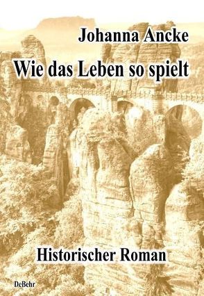 Wie das Leben so spielt – Historischer Roman von Ancke,  Johanna, DeBehr,  Verlag