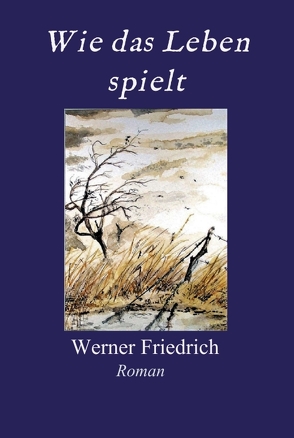 Wie das Leben spielt von Friedrich,  Werner
