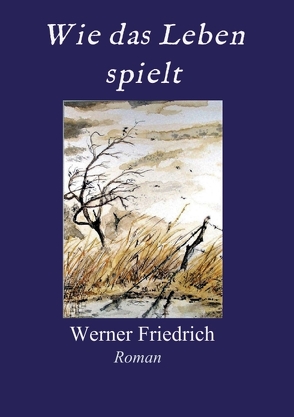 Wie das Leben spielt von Friedrich,  Werner