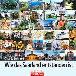 Wie das Saarland entstanden ist von Lehnert,  Charly H