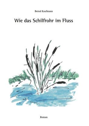 Wie das Schilfrohr im Fluss von Graf,  Bernhard, Kaufmann,  Bernd