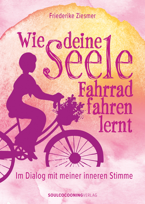 Wie deine Seele Fahrrad fahren lernt von Ziesmer,  Friederike