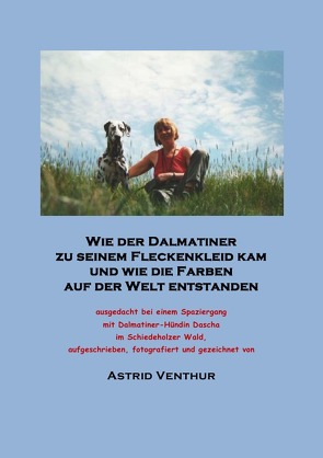 Wie der Dalmatiner zu seinem Fleckenkleid kam und wie die Farben auf der Welt entstanden von Venthur,  Astrid