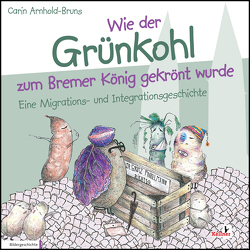 Wie der Grünkohl zum Bremer König gekrönt wurde von Arnhold-Bruns,  Carin