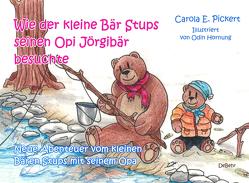 Wie der kleine Bär Stups seinen Opi Jörgibär besuchte – Neue Abenteuer vom kleinen Bären Stups mit seinem Opa von Pickert,  Carola