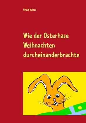 Wie der Osterhase Weihnachten durcheinanderbrachte von Weitze,  Almut