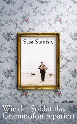 Wie der Soldat das Grammofon repariert von Stanišić,  Saša