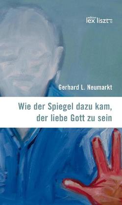 Wie der Spiegel dazu kam, der liebe Gott zu sein von Graf,  Maria, Ifkovits,  Günter, L Neumarkt,  Gerhard