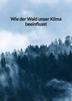 Wie der Wald unser Klima beeinflusst von Braun,  Frida