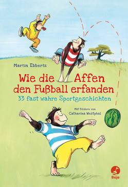 Wie die Affen den Fußball erfanden von Ebbertz,  Martin, Westphal,  Catharina