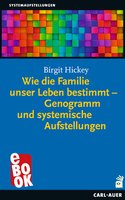 Wie die Familie unser Leben bestimmt – Genogramm und systemische Aufstellungen von Hickey,  Birgit