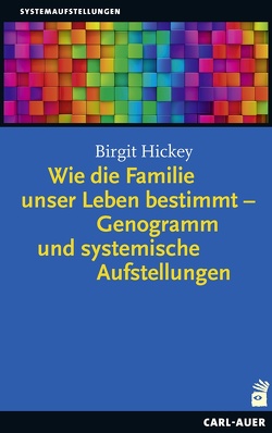 Wie die Familie unser Leben bestimmt – Genogramm und systemische Aufstellungen von Hickey,  Birgit