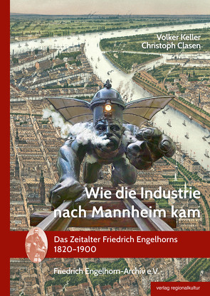 Wie die Industrie nach Mannheim kam von Claßen,  Christoph, Dunz,  Stefanie, Keller,  Volker